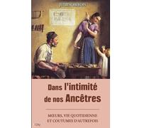 Dans l'intimité de nos ancêtres: moeurs, quotidien et coutumes d'autrefois