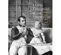 DANS L'INTIMITE D'UN EMPEREUR NAPOLEON IER L'EPOUX LE PERE L