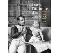 Dans L'intimité D'un Empereur - Napoléon Ier, L'époux Le Père, L'amant