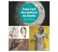 Dans L'oeil Des Maîtres Du Dessin - 100 Artistes / 100 Oeuvres, 200 Conseils Et Techniques