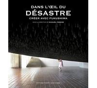 Dans L'oeil Du Désastre - Créer Avec Fukushima