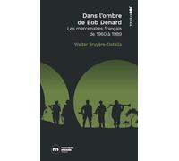 Dans l'ombre de Bob Denard: Les mercenaires français de 1960 à 1989