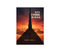 Dans l'ombre de Dubaï Un thriller d'enquête et de suspense où chaque page dévoile un nouveau secret. - La vérité ne s'écrit pas, elle se décrypte. - Marie-Nancy G. - Auto-Édition - ebook (ePub) - Livr