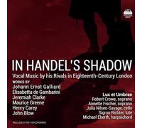 dans l'ombre de Haendel : Musique Vocale de Ses Rivaux À Londres au Xviiie Siècle