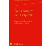 Dans l'ombre de la capitale Pierre-Henri Guittonneau (Auteur), Elisabeth Crouzet-Pavan (Préface), Elisabeth Crouzet-Pavan (Direction), Martin Aurell (Direction), Michel Sot (Direction)
