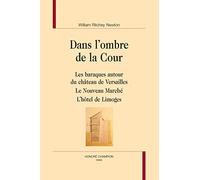 Dans l'ombre de la Cour. Les baraques autour du château de Versailles. Le Nouveau Marché. L'hôtel de Limoges.