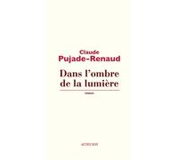 Claude Pujade-Renaud – Dans l'ombre de la lumière – Roman – Broché (Actes Sud)