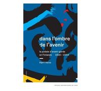 Dans L'ombre De L'avenir - La Poésie D'avant-Garde En Finlande, 1916-1944