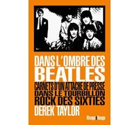 Dans l'ombre des beatles: Carnets d'un attaché de presse dans le tourbillon rock des sixties