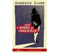 Ambroise Liard – Dans l'ombre du conquérant – Roman – Broché