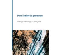 Dans l'ombre du printemps Anthologie d'hommages à Charles Juliet - Collectif - La Rumeur Libre - broché - Anthologie