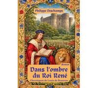 Dans l'ombre du roi rené: chroniques de louis de beauvau