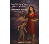 Dans l'ombre d'une mère narcissique: Guide à l'intention des pères - Comment protéger ton enfant et toi-même