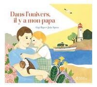 Dans l'univers, il y a mon papa Gigi Bigot (Auteur), Julia Spiers (Illustration)
