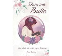 Dans ma Bulle: Au-delà du voile, mon histoire