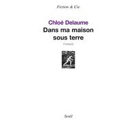 Dans ma maison sous terre - Chloé Delaume - Seuil - broché - Roman