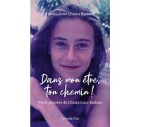 Dans mon être, ton chemin ! Vie et pensées de Chiara Luce Badano - Fondation Chiara Luce - Nouvelle Cite - broché - Témoignage