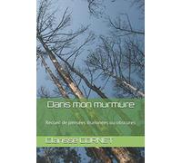 Dans mon murmure: Recueil de pensées illuminées ou obscures
