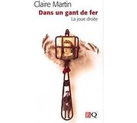 Dans un gant de fer. la joue droite Claire Martin (Auteur)