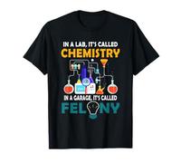 dans Un Laboratoire, on Appelle la Chimie dans Le Garage, C'est appelé Felony T-Shirt