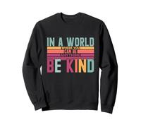dans Un Monde où tu Peux être Tout ce Que tu Veux, sois Gentil Sweatshirt