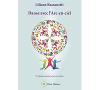 Danse avec l'arc-en-ciel 35 rayons sacrés pour se révéler - Liliane Bassanetti - Elixir Eds - broché - Essai