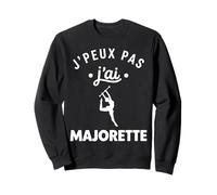 Danse Baton Twirling Sport Humour J’Peux Pas J’AI Majorette Sweatshirt