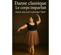 Danse classique - Le corps imparfait: Danser sans avoir le physique “idéal”