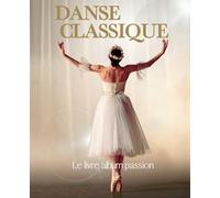 DANSE CLASSIQUE - Le livre album passion: Livre album photos & citations pour tous les passionné(e)s de danse classique - Photos artistiques de ... - Un livre unique sur la danse classique