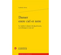 Danser entre ciel et terre Le maître à danser du Quattrocento, sa technique et son art - Ludmila Acone - Classiques Garnier - broché - Beau livre