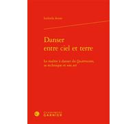 Danser entre ciel et terre Le maître à danser du Quattrocento, sa technique et son art - Ludmila Acone - Classiques Garnier - relié - Beau livre