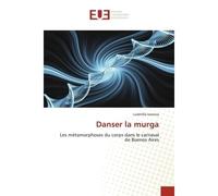 Danser la murga Les métamorphoses du corps dans le carnaval de Buenos Aires - Ludmilla Ivanova - Universitaires Europeennes - broché - Essai