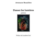 Danser les lumières - Arnousse Beaulière - Librinova - broché - Poésie