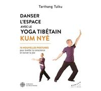 Danser L'espace Avec Le Yoga Tibétain Kum Nyé - 76 Nouvelles Postures Pour Éveiller La Conscience Et Raviver La Joie