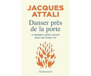 Danser près de la porte Et quelques autres secrets pour une bonne vie - Jacques Attali - Flammarion - broché - Recueil