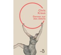 Danser sur des debris - Chris Kraus - Belfond - broché - Roman