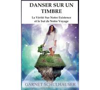 DANSER SUR UN TIMBRE: La Vérité Sur Notre Existence et le but de Notre Voyage