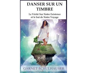 DANSER SUR UN TIMBRE: La Vérité Sur Notre Existence et le but de Notre Voyage
