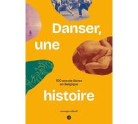 Danser, Une Histoire - 100 Ans De Danse En Belgique