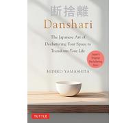 Danshari: The Japanese Art of Decluttering to Find Peace of Mind and Transform Your Life