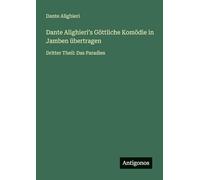 Dante Alighieriʼs Göttliche Komödie in Jamben übertragen: Dritter Theil: Das Paradies