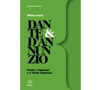 Dante & d’Annunzio: Fiume, i legionari e il Verbo dantesco