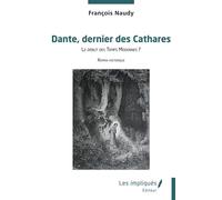 Dante, dernier des Cathares Le début des Temps Modernes ? - François Naudy - Les Impliqués - broché - Roman