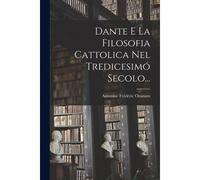 Dante E La Filosofia Cattolica Nel Tredicesimó Secolo...