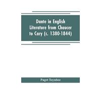 Dante In English Literature From Chaucer To Cary (C. 1380-1844)