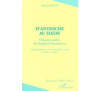 D'antioche Au Hatay - L'histoire Oubliée Du Sandjak D'alexandrette, Nationalisme Turc Contre Nationalisme Arabe, La France Arbitre ?