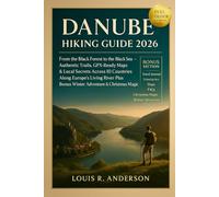 Danube Hiking Guide 2026: From the Black Forest to the Black Sea - Authentic Trails, GPX-Ready Maps & Local Secrets Across 10 Countries Along Europe’s ... Plus Bonus Winter Adventure & Christmas Magic