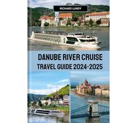 DANUBE RIVER CRUISE TRAVEL GUIDE 2024-2025: Exploring the Tales of Romance, Adventure, and Cultural Encounters
