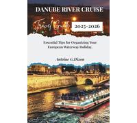 DANUBE RIVER CRUISE TRAVEL GUIDE 2025-2026: Essential Tips for Organizing Your European Waterway Holiday