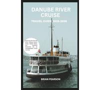 Danube River Cruise Travel Guide 2025-2026: Exploring the Danube River: Castles, Scenic Cities, Hidden Gems, and Essential Itineraries for an Unforgettable Cruise Journey